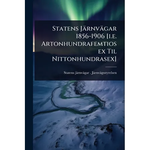 Statens Järnvägar 1856-1906 [i.e. Artonhundrafemtiosex Til Nittonhundrasex]