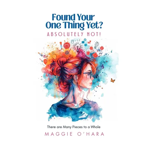 Found Your One Thing Yet? Absolutely Not!: There are Many Pieces to a Whole