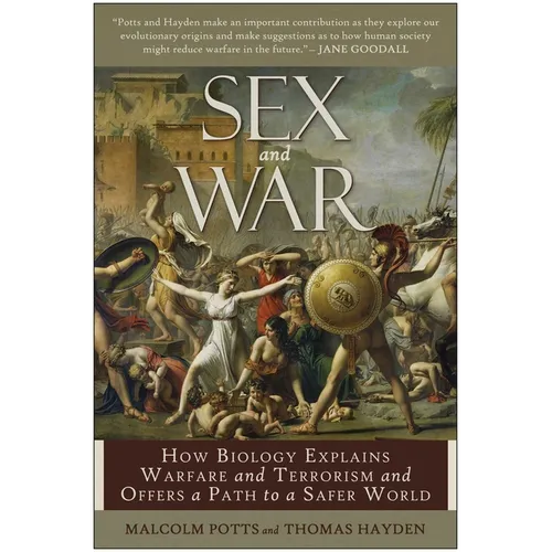 Sex and War: How Biology Explains Warfare and Terrorism and Offers a Path to a Safer World