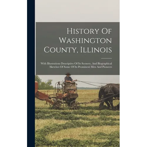History Of Washington County, Illinois: With Illustrations Descriptive Of Its Scenery, And Biographical Sketches Of Some Of Its Prominent Men And Pion