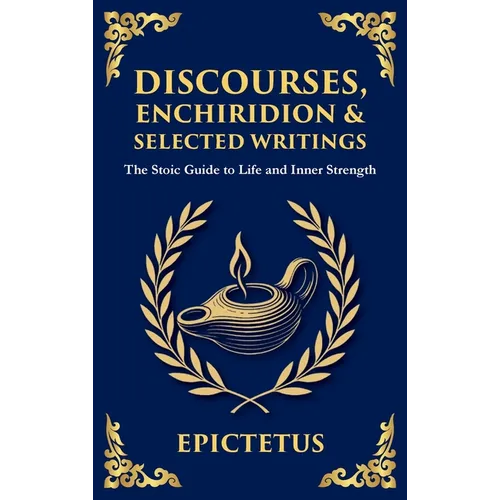 Discourses, Enchiridion, and Selected Writings (Deluxe Hardbound Edition): The Stoic Philosophy for Inner Strength and Virtue