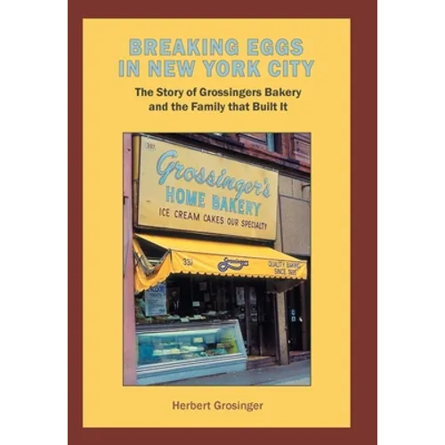 Breaking Eggs in New York City: The Story of Grossingers Bakery and the Family That Built It