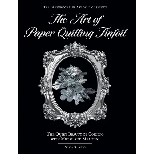The Art of Paper Quilling Tinfoil: The Quiet Beauty of Coiling with Metal and Meaning