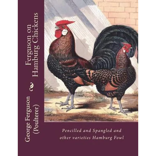 Ferguson on Hamburg Chickens: Pencilled and Spangled and other varieties Hamburg Fowl