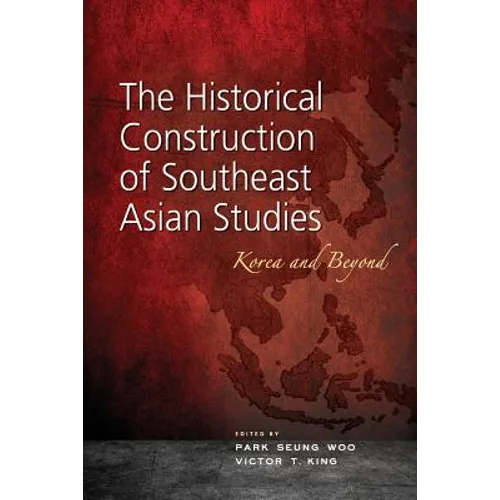 The Historical Construction of Southeast Asian Studies: Korea and Beyond
