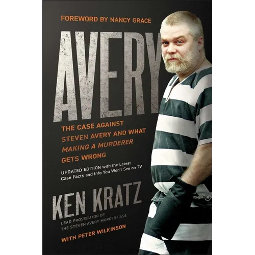 Avery: The Case Against Steven Avery and What Making a Murderer Gets Wrong