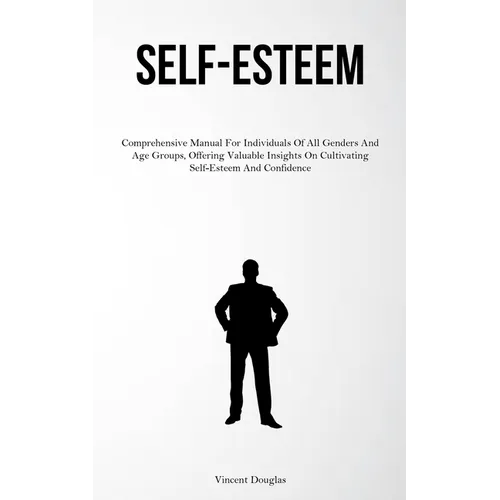 Self-Esteem: Comprehensive Manual For Individuals Of All Genders And Age Groups, Offering Valuable Insights On Cultivating Self-Esteem And Confidence