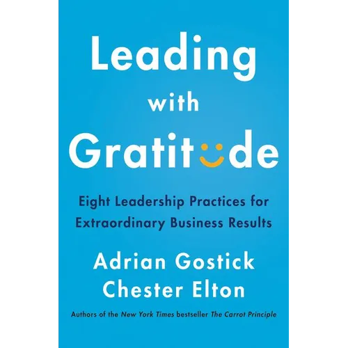 Leading with Gratitude: Eight Leadership Practices for Extraordinary Business Results