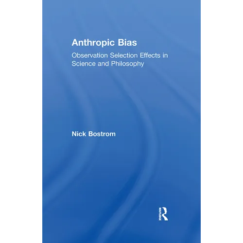 Anthropic Bias: Observation Selection Effects in Science and Philosophy