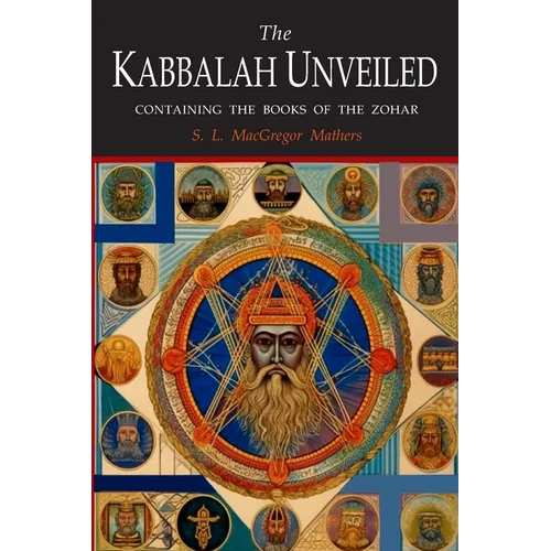 The Kabbalah Unveiled: Containing the Following Books of the Zohar: The Book of Concealed Mystery; The Greater Holy Assembly; The Lesser Holy Assembly