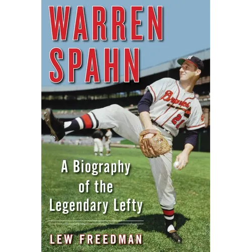 Warren Spahn: A Biography of the Legendary Lefty