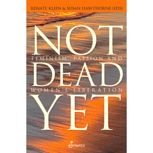 Not Dead Yet: Feminism, Passion and Women's Liberation