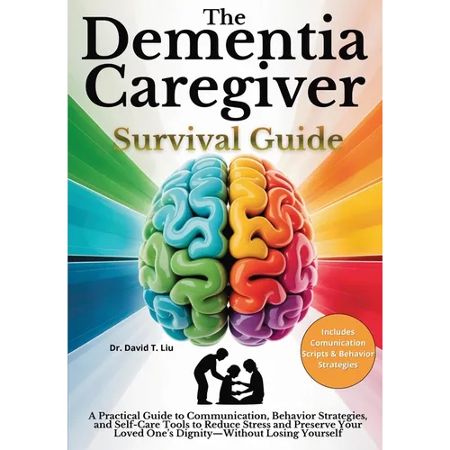 The Dementia Caregiver Survival Guide: A Practical Guide to Communication, Behavior Strategies, and Self-Care Tools to Reduce Stress and Preserve Your