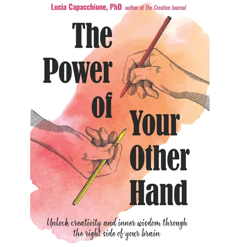 The Power of Your Other Hand: Unlock Creativity and Inner Wisdom Through the Right Side of Your Brain