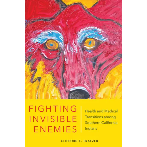 Fighting Invisible Enemies: Health and Medical Transitions among Southern California Indians
