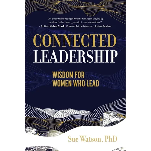 Connected Leadership: Wisdom For Women Who Lead