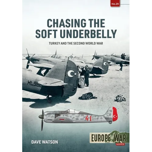 Chasing the Soft Underbelly: Turkey and the Second World War