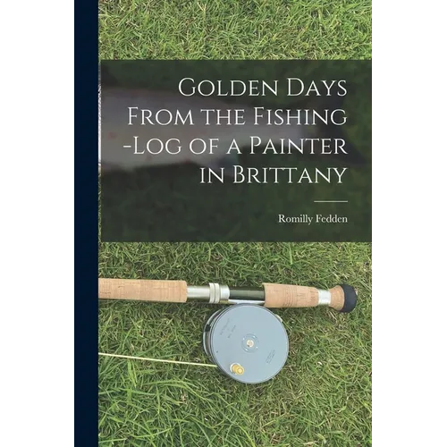 Golden Days From the Fishing -Log of a Painter in Brittany