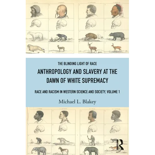 Anthropology and Slavery at the Dawn of White Supremacy: Race and Racism in Western Science and Society, Volume 1