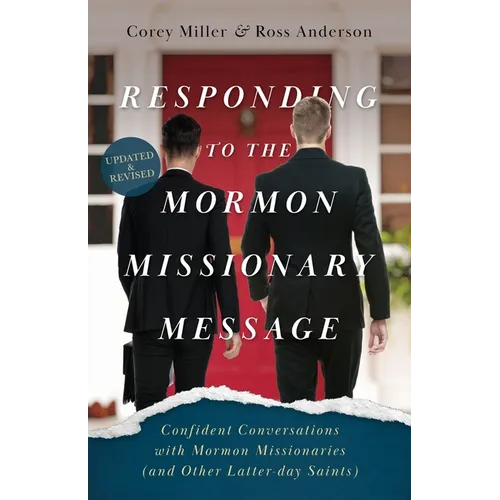 Responding to the Mormon Missionary Message: Confident Conversations with Mormon Missionaries (and Other Latter-day Saints)