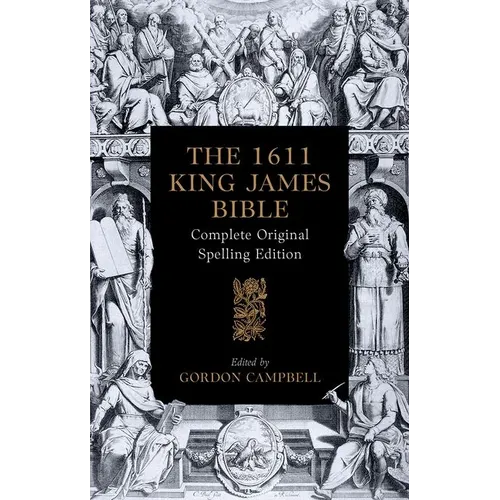 The 1611 King James Bible: Complete Original Spelling Edition