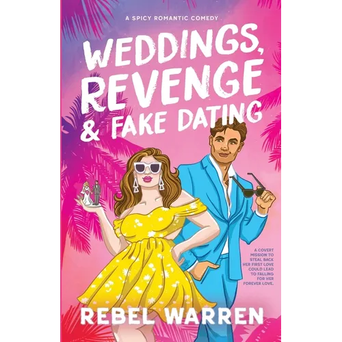 Weddings, Revenge & Fake Dating: A Spicy Romantic Comedy