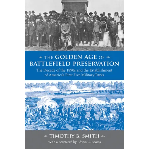 The Golden Age of Battlefield Preservation: The Decade of the 1890s and the Establishment of America's First Five Military Parks