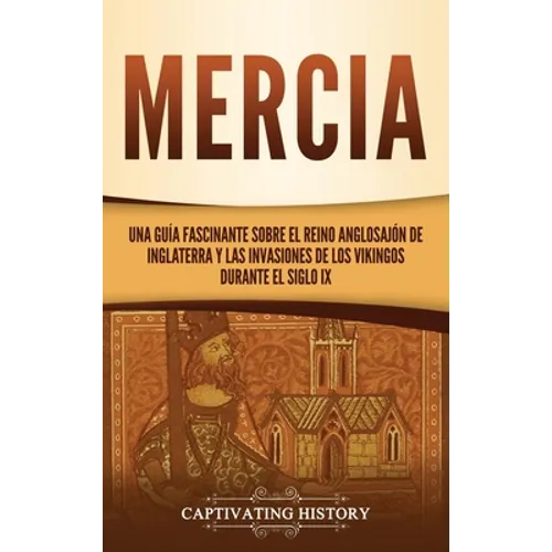 Mercia: Una guía fascinante sobre el reino anglosajón de Inglaterra y las invasiones de los vikingos durante el siglo IX