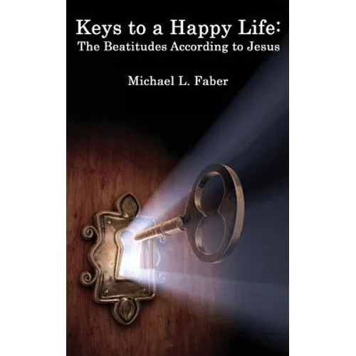 Keys to a Happy Life: The Beatitudes According to Jesus