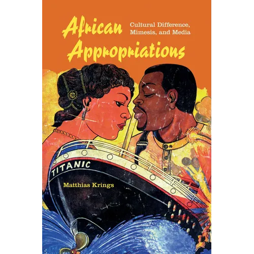 African Appropriations: Cultural Difference, Mimesis, and Media