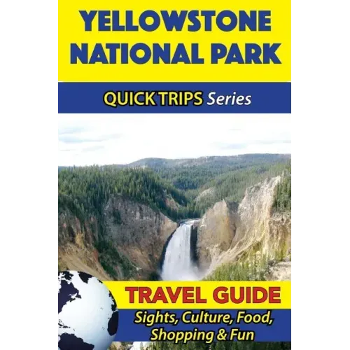 Yellowstone National Park Travel Guide (Quick Trips Series): Sights, Culture, Food, Shopping & Fun