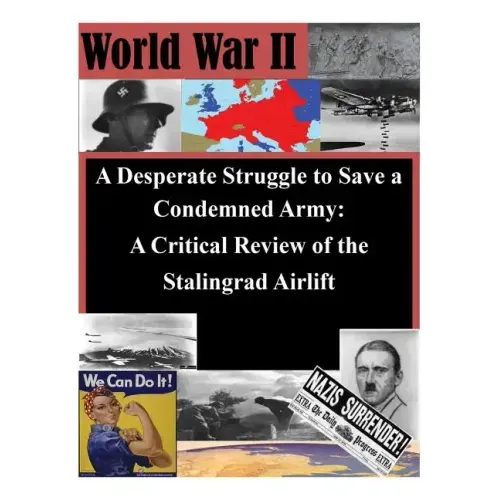 A Desperate Struggle to Save a Condemned Army: A Critical Review of the Stalingrad Airlift