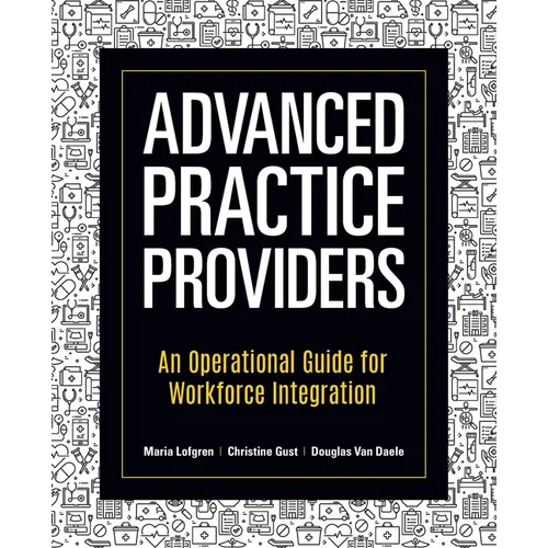 Advanced Practice Providers: An Operational Guide for Workforce Integration