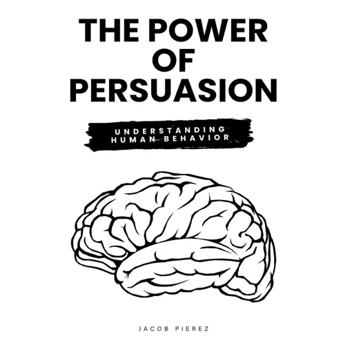 The Power of Persuasion: Understanding Human Behavior