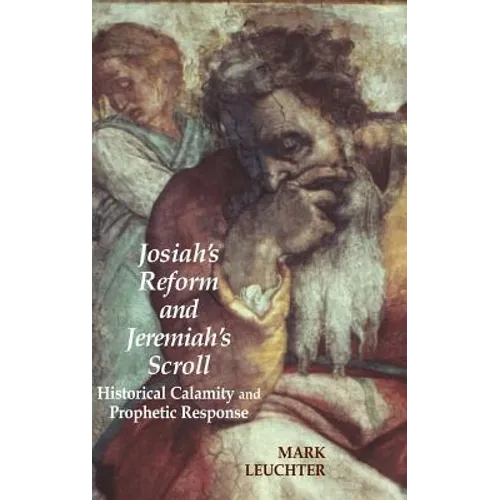 Josiah's Reform and Jeremiah's Scroll: Historical Calamity and Prophetic Response