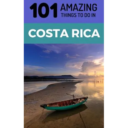 101 Amazing Things to Do in Costa Rica: Costa Rica Travel Guide