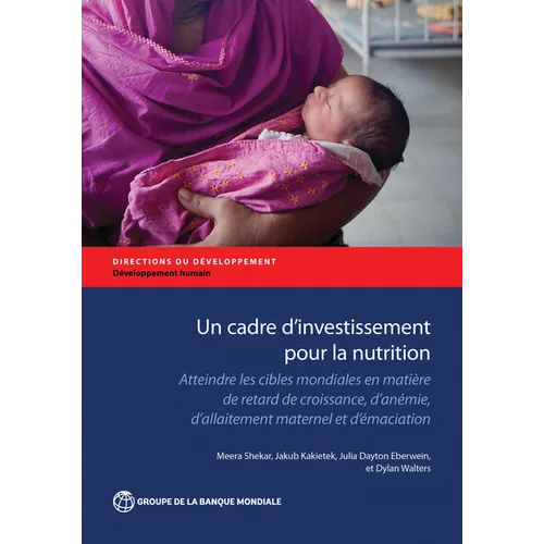 Un Cadre d'Investissement Pour La Nutrition: Atteindre Fes Cibles Mondiales En Matière de Retard de Croissance, d'Anemie, d'Allaitement Maternel Et d'