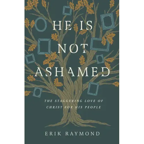He Is Not Ashamed: The Staggering Love of Christ for His People