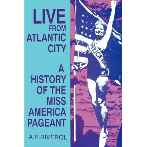 Live from Atlantic City: The Miss America Pageant Before, After, and In Spite of Television