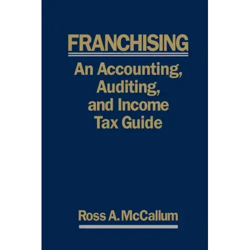 Franchising: AN ACCOUNTING, AUDITING and INCOME TAX GUIIDE: A Practical Guide for Franchisors, Franchisees, and their Accounting an