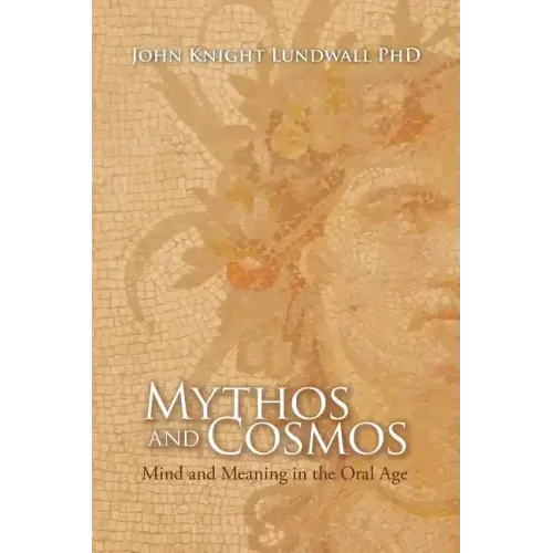 Mythos and Cosmos: Mind and Meaning in the Oral Age