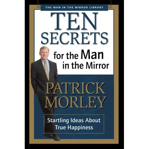 Ten Secrets for the Man in the Mirror: Startling Ideas about True Happiness