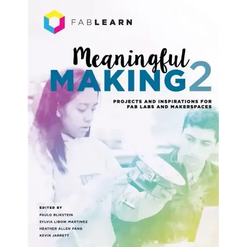 Meaningful Making 2: Projects and Inspirations for Fab Labs and Makerspaces