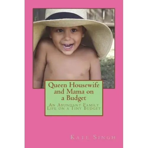 Queen Housewife and Mama on a Budget: An Abundant Family Life on a Tiny Budget