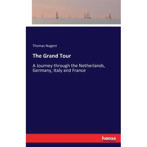 The Grand Tour: A Journey through the Netherlands, Germany, Italy and France