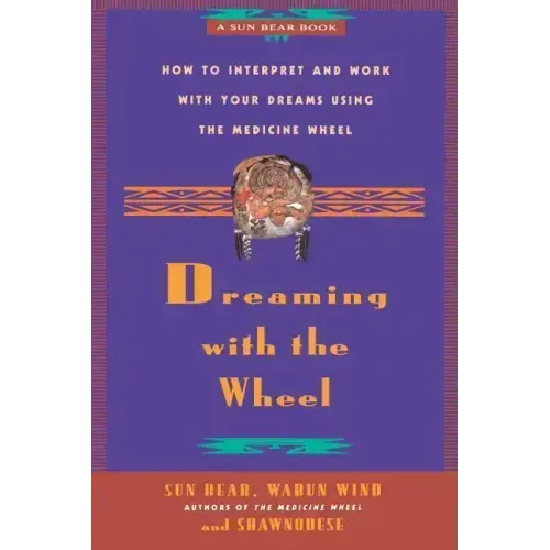 Dreaming with the Wheel: How to Interpret Your Dreams Using the Medicine Wheel