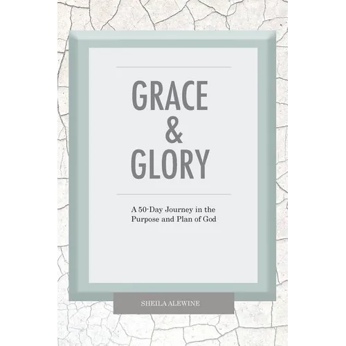 Grace & Glory: A 50-Day Journey In The Purpose & Plan Of God
