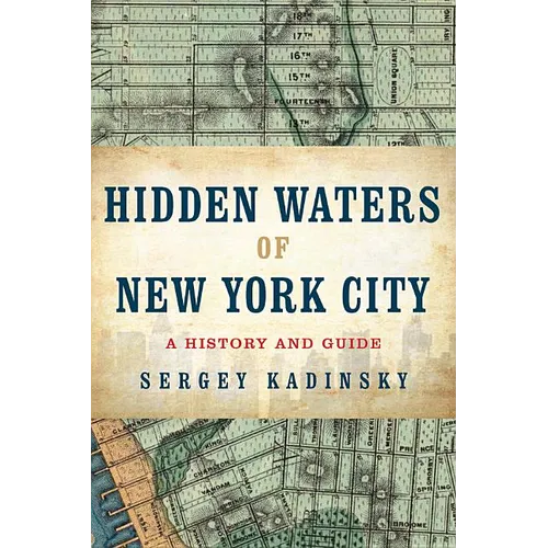 Hidden Waters of New York City: A History and Guide to 101 Forgotten Lakes, Ponds, Creeks, and Streams in the Five Boroughs