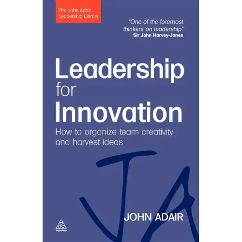 Leadership for Innovation: How to Organize Team Creativity and Harvest Ideas