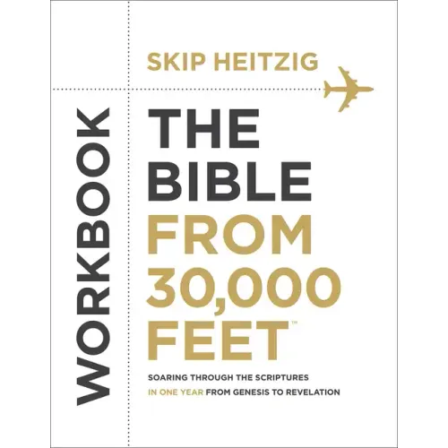 The Bible from 30,000 Feet Workbook: Soaring Through the Scriptures in One Year from Genesis to Revelation